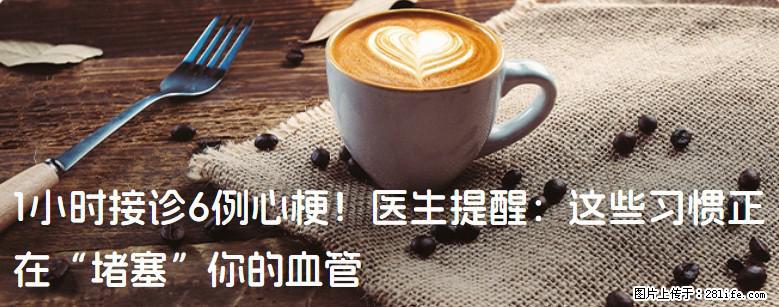 1小时接诊6例心梗！医生提醒：这些习惯正在“堵塞”你的血管 - 南阳生活资讯 - 南阳28生活网 ny.28life.com